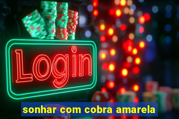 sonhar com cobra amarela